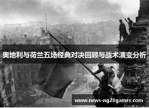 奥地利与荷兰五场经典对决回顾与战术演变分析